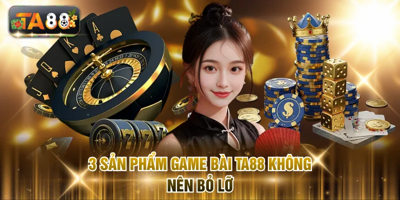 3 sản phẩm game bài TA88 không nên bỏ lỡ