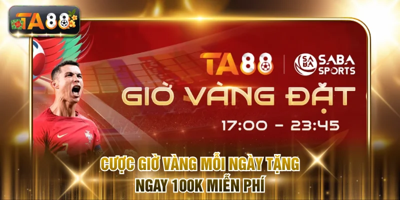 Cược giờ vàng mỗi ngày tặng ngay 100K miễn phí