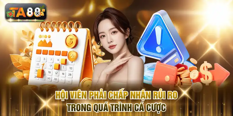 Hội viên phải chấp nhận rủi ro trong quá trình cá cược
