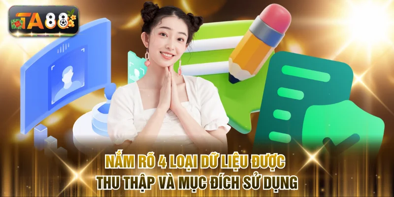 Nắm rõ 4 loại dữ liệu được thu thập và mục đích sử dụng