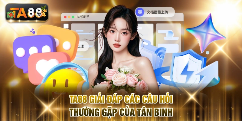 TA88 giải đáp các câu hỏi thường gặp của tân binh.