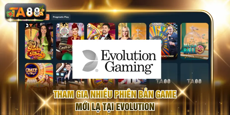 Tham gia nhiều phiên bản game mới lạ tại Evolution
