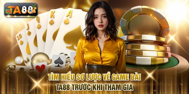 Tìm hiểu sơ lược về game bài TA88 trước khi tham gia