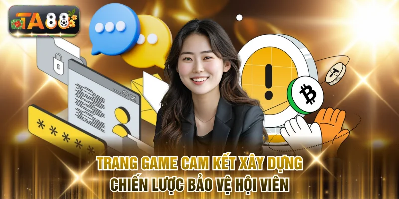 Trang game cam kết xây dựng chiến lược bảo vệ hội viên